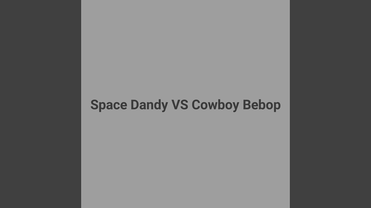 Space Dandy VS Cowboy Bebop YouTube