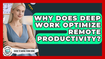 Why Does Deep Work Optimize Remote Productivity? - Guide To Work From Home