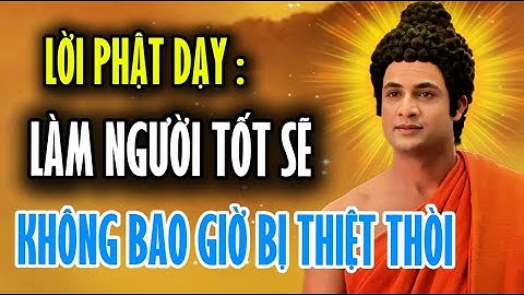 Lời Vàng Phật Dạy : Làm Người Tốt Sẽ Không Bao Giờ Bị Thiệt Thòi | Đã Làm Người Đừng Cứ Mãi So Đo