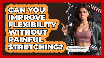 Can You Improve Flexibility Without Painful Stretching? - Epic World Record Holders