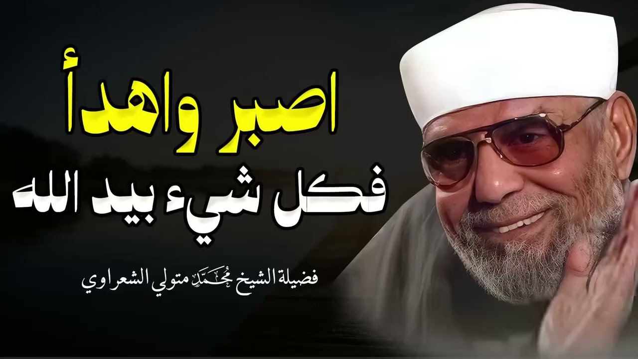 إذا ضاق بك الحال… اسمع هذا الكلام من الشعراوي عن الصبر