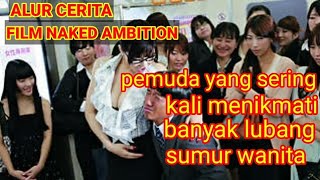 pemuda yang doyan menikmati banyak lubang sumur || alur cerita film naked ambition