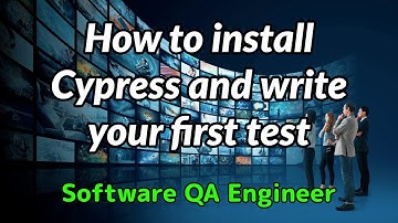 Software QA Engineer - How to install Cypress and write your first test