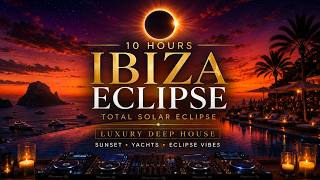 10 Hours Ibiza Total Solar Eclipse 🌑 | Luxury Deep House Sunset Mix