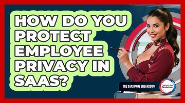 How Do You Protect Employee Privacy In SaaS?