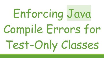 Enforcing Java Compile Errors for Test-Only Classes