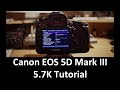 5.7K Canon EOS 5D Mark III Tutorial