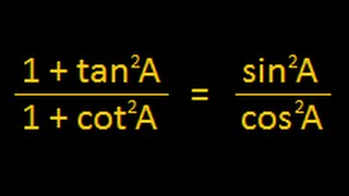 Solved Example : Trigonometry : Prove (1 + tan^2 A) / ( 1 + cot^2 A) = sin^2 A / cos^2 A