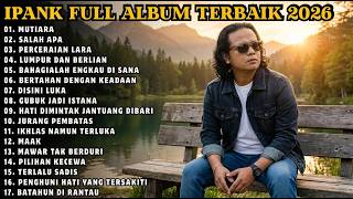 IPANK FULL ALBUM TERBARU 2026 🎶 MUTIARA - SALAH APA - PERCERAIAN LARA - LUMPUR DAN BERLIAN