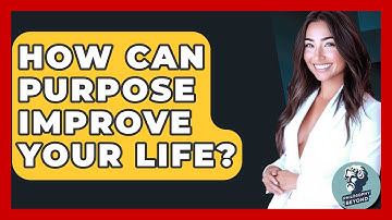 How Can Purpose Improve Your Life? - Philosophy Beyond