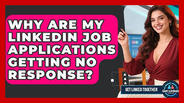 Why Are My LinkedIn Job Applications Getting No Response? - Get Linked Together