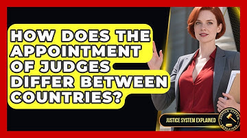 How Does the Appointment of Judges Differ Between Countries? - Justice System Explained