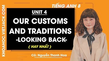 Tiếng Anh 8 - Unit 4 Our customs and traditions - Looking back - Cô Nguyễn Thanh Hoa (HAY NHẤT)