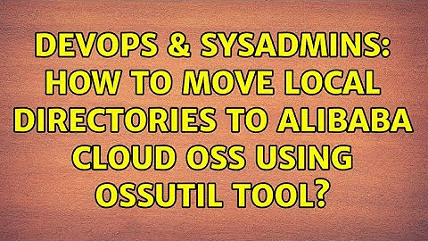 DevOps & SysAdmins: How to move local directories to Alibaba Cloud OSS using ossutil tool?