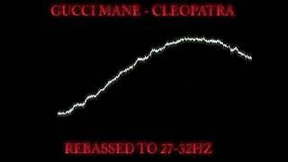 Gucci Mane - Cleopatra (Rebassed To 27-32HZ)