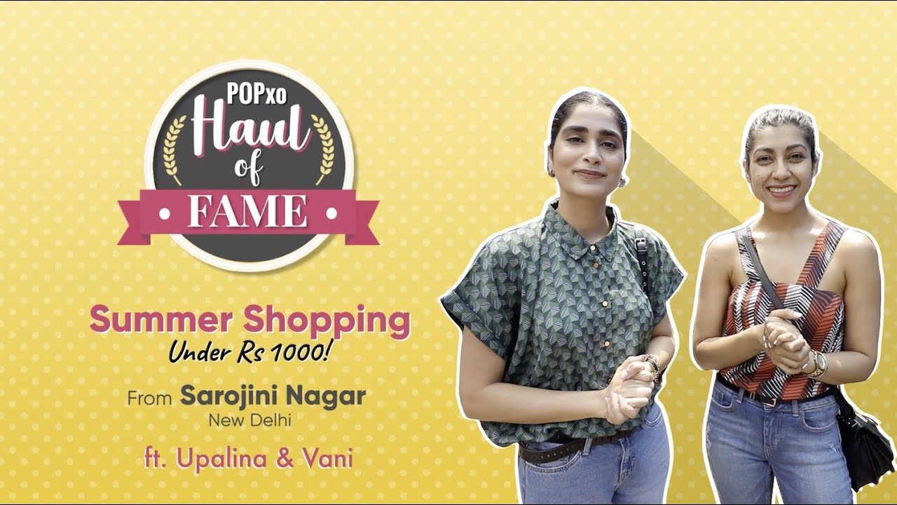 Haul Of Fame: Summer Shopping At Sarojini Nagar Ft. Upalina & Vani - POPxo Fashion