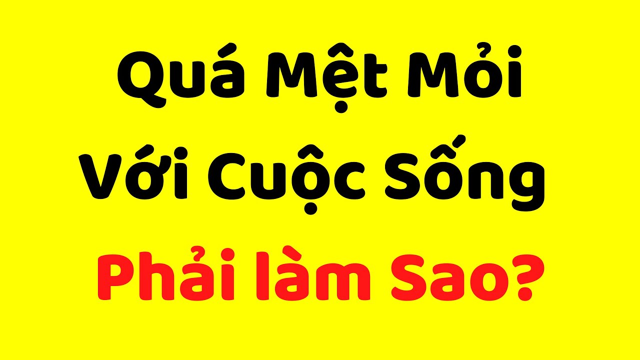 Quá Mệt Mỏi Với Cuộc Sống? Dùng Ngay 3 Bí Quyết Sống Khôn Ngoan này