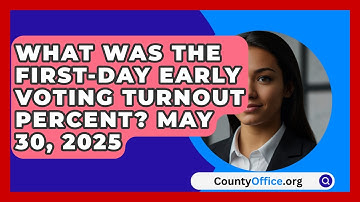 What Was The First-Day Early Voting Turnout Percent? May 30, 2025 | CountyOffice News