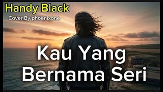 Handy Black – You Who Are Named Seri | Cover by Phoenixone Version Power Rock Ballad Malaysia