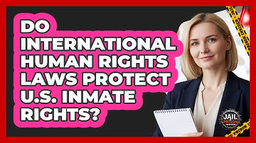 Do International Human Rights Laws Protect U.S. Inmate Rights? - Jail & Prison Insider