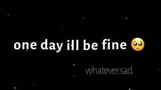 One day I’ll be fine 🥺