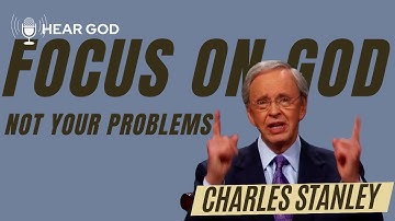 Charles Stanley, Focus on God not your problems