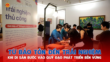 Từ bảo tồn đến trải nghiệm - Khi di sản bước vào quỹ đạo phát triển bền vững