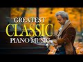 50 Timeless Classical Masterpieces to Calm Your Mind & Soul - Classical Piano Music