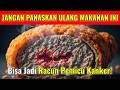 JANGAN PERNAH PANASKAN ULANG 5 MAKANAN INI! Niatnya Hemat, Malah Bisa Jadi Racun Pemicu Kanker!