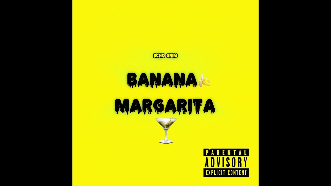 Watch Echo Grim - Banana Margarita (CDQ) on YouTube Watch Echo Grim - Banana Margarita (CDQ) on YouTube