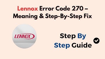 Lennox Error Code 270 – Meaning & Step-By-Step Fix