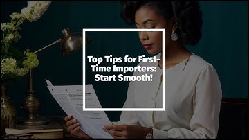 Top Tips for First-Time Importers: Start Smooth!