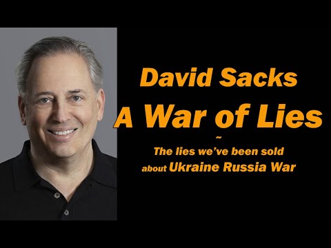 David Sacks: A War of Lies / the Lies we've been sold about Ukraine Russia War