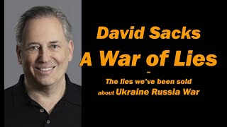 David Sacks: A War of Lies / the Lies we've been sold about Ukraine Russia War