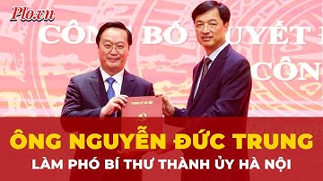Bộ Chính trị điều động ông Nguyễn Đức Trung làm Phó Bí thư Thành ủy Hà Nội | Tin nhanh