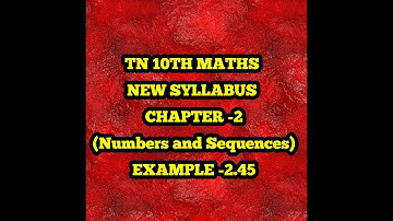 TN 10th SAMACHEER MATHS (NUMBERS AND SEUENCES) EXAMPLE -2.45 SAIBABA TNPSC TIPS CENTER