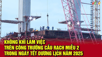 Không khí làm việc trên công trường cầu Rạch Miễu 2 trong ngày Tết Dương lịch năm 2025
