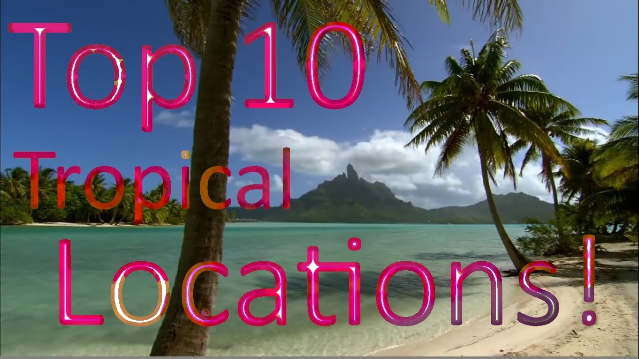 Top 10 Tropical Locations On Earth YouTube