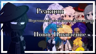 ||Реакция персонажей из сезонов Лололошки на Новое Поколение||НП||Хэдканон||АУ||♡。Сяолень