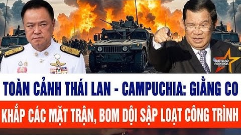 Toàn cảnh Thái Lan - Campuchia: Giằng co khắp các mặt trận, bom dội liên tiếp sập loạt công trình