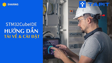 STM32CubeIDE - Tổng quan, hướng dẫn tải về và cài đặt.
