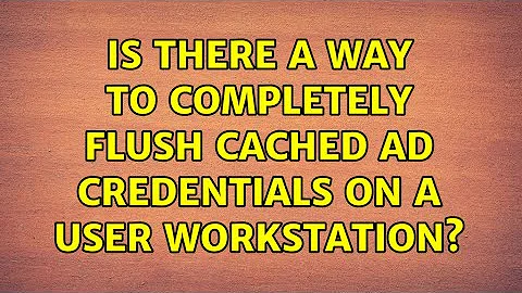 Is there a way to completely flush cached AD credentials on a user workstation?