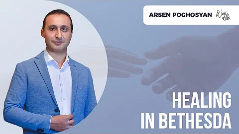Healing in Bethesda I Arsen Poghosyan I January 8,...