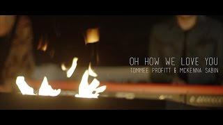 Oh How We Love You (Worship Cover) - Tommee Profitt & McKenna Sabin chords