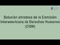 Solucin amistosa de la comisin interamericana de derechos humanos