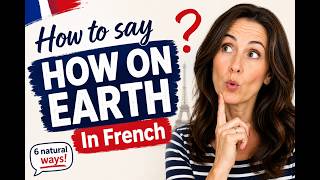 How to Say How on Earth in french
