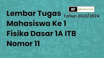 PEMBAHASAN LEMBAR TUGAS MAHASISWA KE 1 FISIKA DASAR 1A ITB NOMOR 11 TAHUN 2023-2024