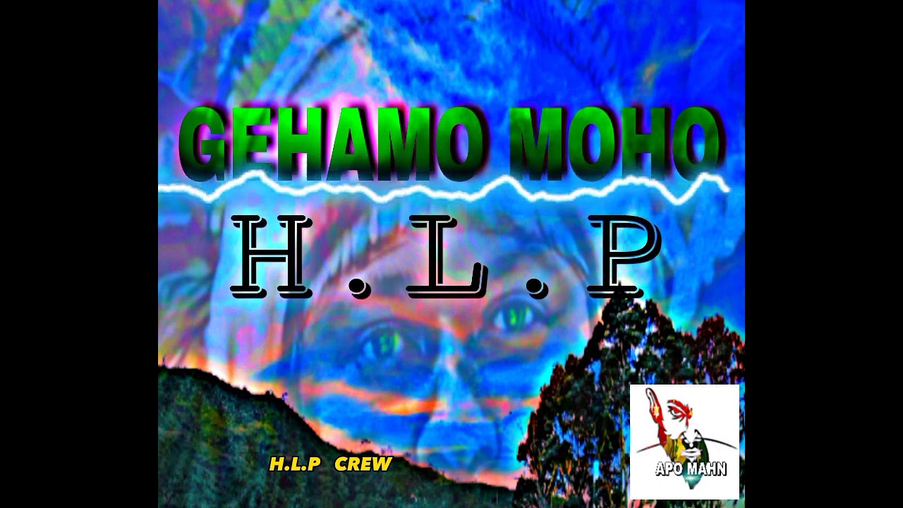 Gehamo moho.    H.L.P crew...