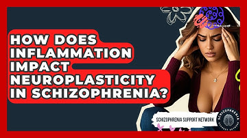 How Does Inflammation Impact Neuroplasticity In Schizophrenia? - Schizophrenia Support Network