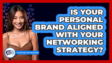Is Your Personal Brand Aligned With Your Networking Strategy? - Everyday-Networking